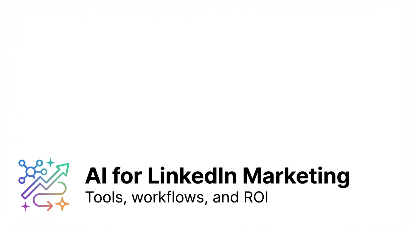 AI for LinkedIn Marketing: Tools, Workflows, and ROI Strategies