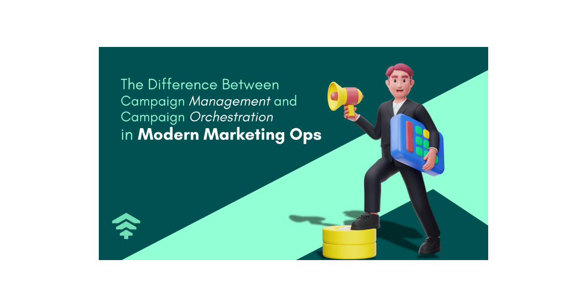 Campaign Management vs. Campaign Orchestration: What's Different in MarOps